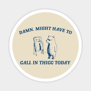 Damn, might have to call in thicc today - Retro Unisex T Shirt, Funny T Shirt, Meme Magnet